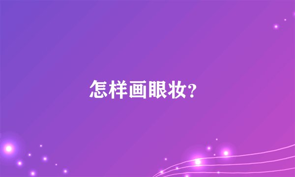 怎样画眼妆？