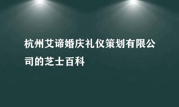 杭州艾谛婚庆礼仪策划有限公司的芝士百科