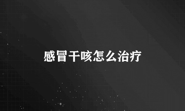 感冒干咳怎么治疗