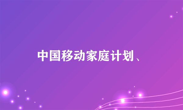 中国移动家庭计划、