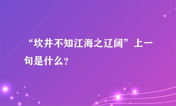 “坎井不知江海之辽阔”上一句是什么？