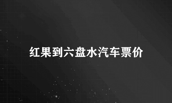 红果到六盘水汽车票价