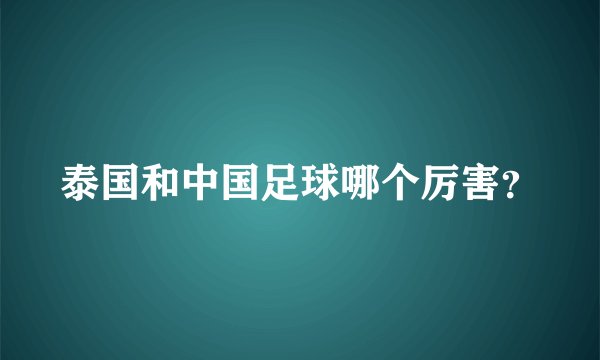泰国和中国足球哪个厉害？