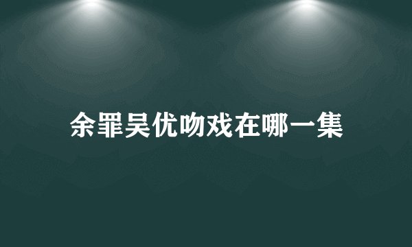 余罪吴优吻戏在哪一集