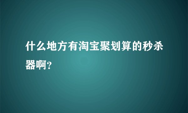 什么地方有淘宝聚划算的秒杀器啊？
