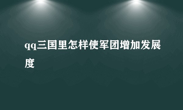 qq三国里怎样使军团增加发展度