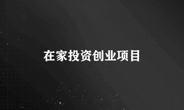 在家投资创业项目
