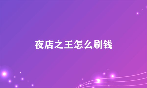 夜店之王怎么刷钱