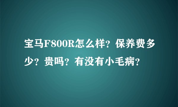 宝马F800R怎么样？保养费多少？贵吗？有没有小毛病？