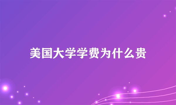 美国大学学费为什么贵