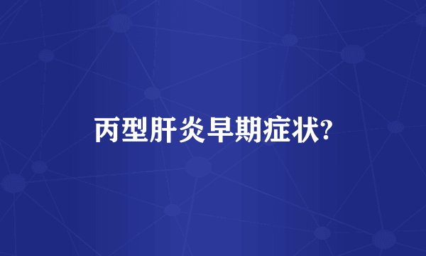 丙型肝炎早期症状?