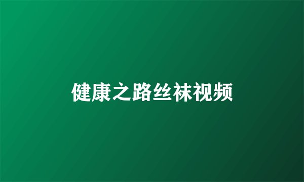 健康之路丝袜视频
