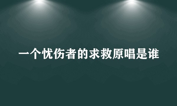 一个忧伤者的求救原唱是谁