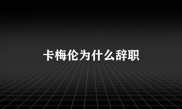 卡梅伦为什么辞职