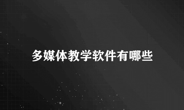 多媒体教学软件有哪些