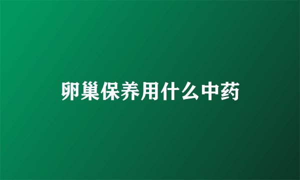 卵巢保养用什么中药