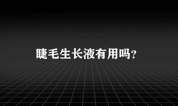 睫毛生长液有用吗？