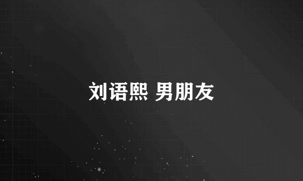 刘语熙 男朋友