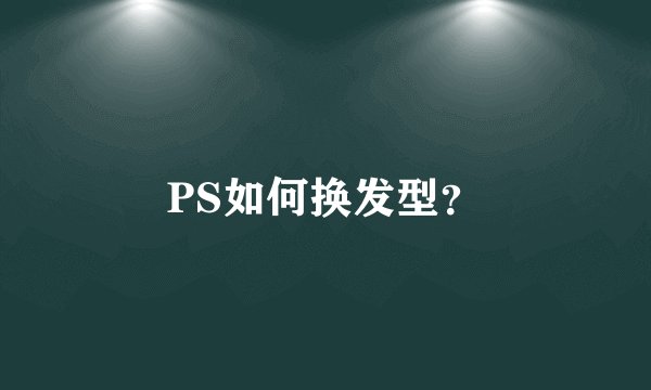 PS如何换发型?