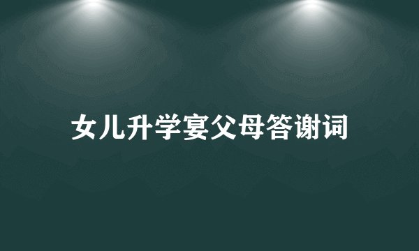 女儿升学宴父母答谢词
