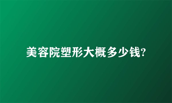 美容院塑形大概多少钱?