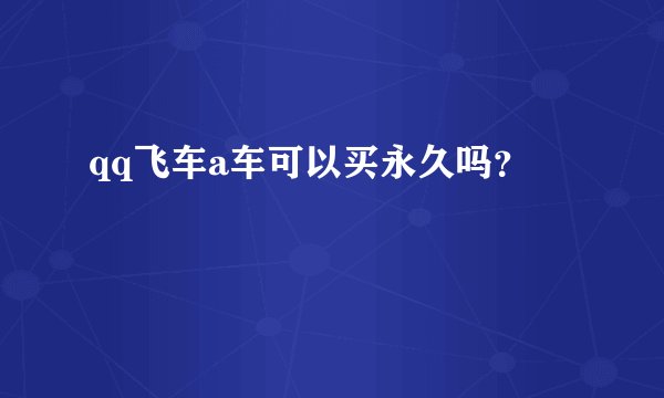 qq飞车a车可以买永久吗？