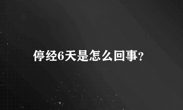 停经6天是怎么回事？