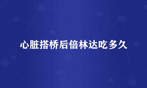 心脏搭桥后倍林达吃多久
