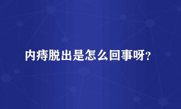 内痔脱出是怎么回事呀?