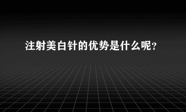 注射美白针的优势是什么呢？