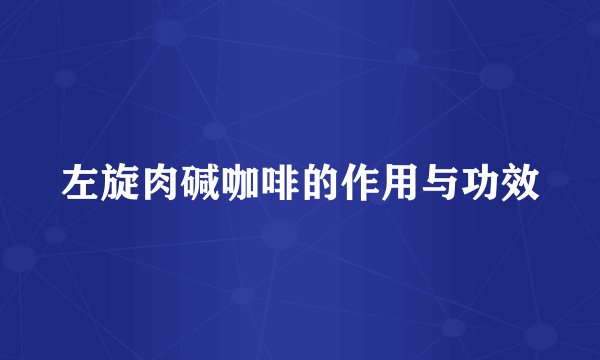 左旋肉碱咖啡的作用与功效