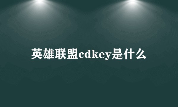 英雄联盟cdkey是什么