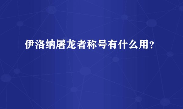 伊洛纳屠龙者称号有什么用？