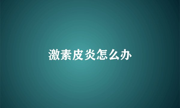激素皮炎怎么办