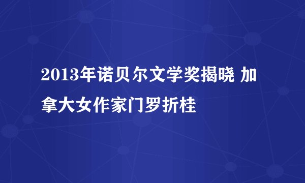 2013年诺贝尔文学奖揭晓 加拿大女作家门罗折桂
