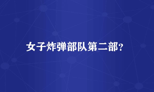 女子炸弹部队第二部？