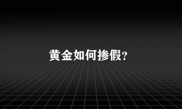 黄金如何掺假？