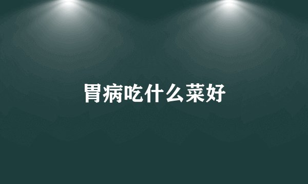 胃病吃什么菜好