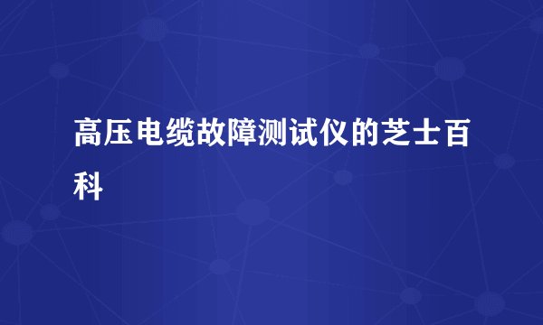 高压电缆故障测试仪的芝士百科
