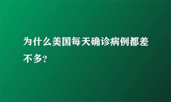 为什么美国每天确诊病例都差不多?