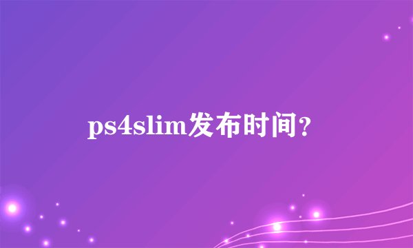 ps4slim发布时间？