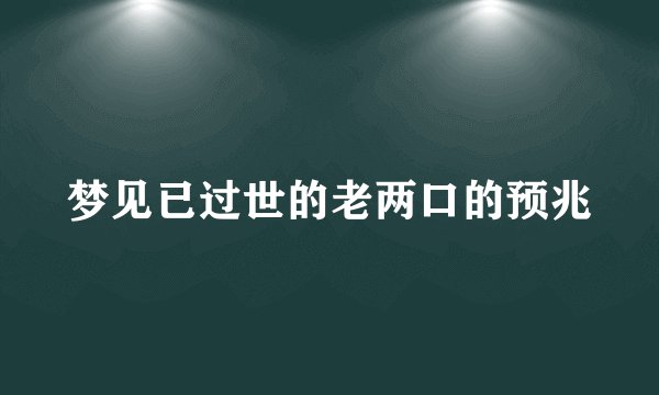 梦见已过世的老两口的预兆
