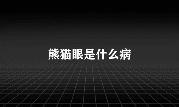熊猫眼是什么病