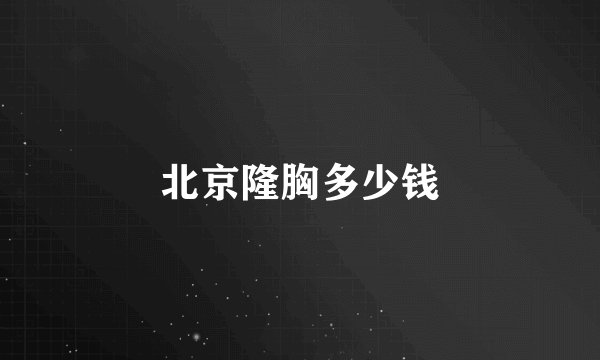 北京隆胸多少钱