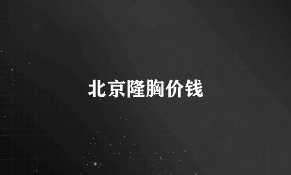 北京隆胸价钱