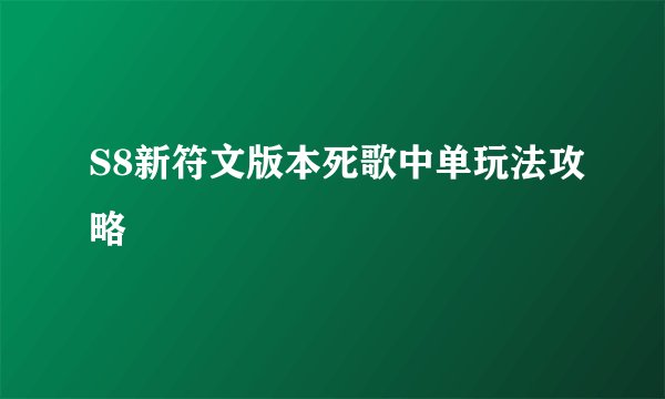 S8新符文版本死歌中单玩法攻略