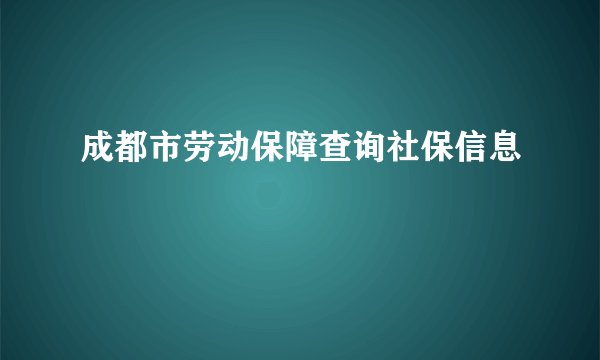 成都市劳动保障查询社保信息