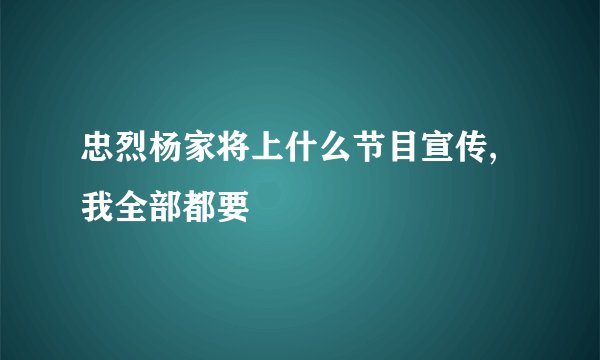 忠烈杨家将上什么节目宣传,我全部都要
