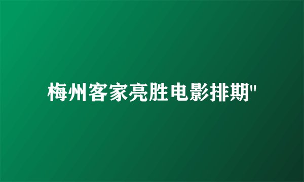 梅州客家亮胜电影排期