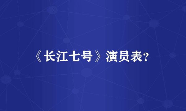 《长江七号》演员表？